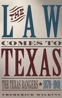 La loi vient au Texas : Les Texas Rangers, 1870-1901 - Law Comes to Texas: The Texas Rangers, 1870-1901