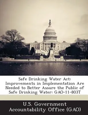 Loi sur la sécurité de l'eau potable : Des améliorations dans la mise en œuvre sont nécessaires pour mieux garantir la sécurité de l'eau potable au public : Gao-11-803t - Safe Drinking Water ACT: Improvements in Implementation Are Needed to Better Assure the Public of Safe Drinking Water: Gao-11-803t