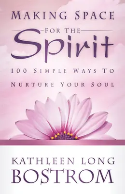 Faire de la place à l'Esprit : 100 façons simples de nourrir son âme - Making Space for the Spirit: 100 Simple Ways to Nurture Your Soul