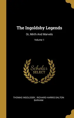 Les légendes d'Ingoldsby : Ou, Mirth And Marvels ; Volume 1 - The Ingoldsby Legends: Or, Mirth And Marvels; Volume 1