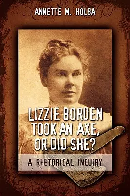 Lizzie Borden a pris une hache, ou l'a-t-elle fait ? une enquête rhétorique - Lizzie Borden Took an Axe, or Did She? a Rhetorical Inquiry