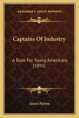 Les capitaines d'industrie : Un livre pour les jeunes Américains (1891) - Captains Of Industry: A Book For Young Americans (1891)