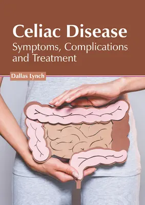 La maladie cœliaque : Symptômes, complications et traitement - Celiac Disease: Symptoms, Complications and Treatment