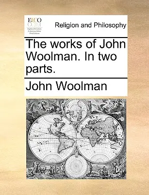 Les œuvres de John Woolman, en deux parties. - The Works of John Woolman. in Two Parts.