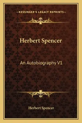 Herbert Spencer : Une Autobiographie V1 - Herbert Spencer: An Autobiography V1