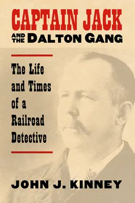 Le capitaine Jack et le gang Dalton : La vie et l'époque d'un détective des chemins de fer - Captain Jack and the Dalton Gang: The Life and Times of a Railroad Detective