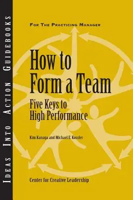Comment former une équipe : Cinq clés pour une haute performance - How to Form a Team: Five Keys to High Performance