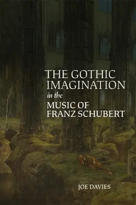 L'imagination gothique dans la musique de Franz Schubert - The Gothic Imagination in the Music of Franz Schubert
