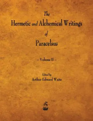 Les écrits hermétiques et alchimiques de Paracelse - Volume II - The Hermetic and Alchemical Writings of Paracelsus - Volume II