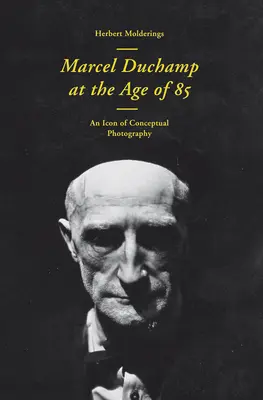 Marcel Duchamp à l'âge de 85 ans : un incunable de la photographie conceptuelle - Marcel Duchamp at the Age of 85: An Incunabulum of Conceptual Photography