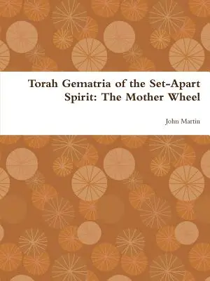 Gematria de la Torah de l'esprit de la séparation : La Roue Mère - Torah Gematria of the Set-Apart Spirit: The Mother Wheel