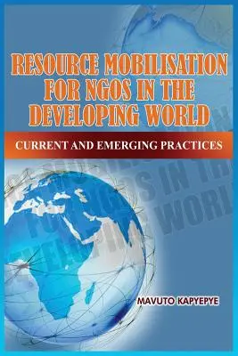 Mobilisation des ressources pour les ONG dans le monde en développement : Pratiques actuelles et émergentes - Resource Mobilization for Ngos in the Developing World: Current and Emerging Practices