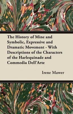 Histoire de la mine et du mouvement symbolique, expressif et dramatique - Avec la description des personnages de l'Arlequinade et de la Commedia Dell'Arte - The History of Mine and Symbolic, Expressive and Dramatic Movement - With Descriptions of the Characters of the Harlequinade and Commedia Dell'Arte