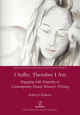 Je souffre, donc je suis : l'empathie dans l'écriture féminine française contemporaine - I Suffer, Therefore I Am: Engaging with Empathy in Contemporary French Women's Writing