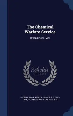 Le service de guerre chimique : L'organisation de la guerre - The Chemical Warfare Service: Organizing for War