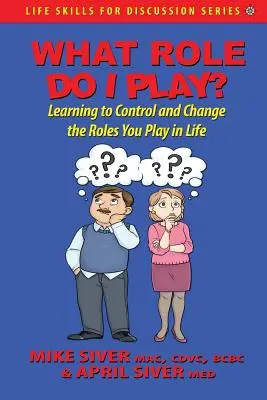 Quel rôle dois-je jouer ? Apprendre à contrôler et à changer les rôles que vous jouez dans la vie - What Role Do I Play?: Learning to Control and Change the Roles You Play in Life