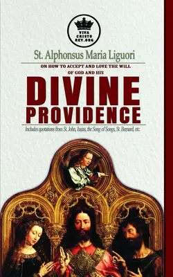 Alphonse de Liguori sur la façon d'accepter et d'aimer la volonté de Dieu et sa divine providence Comprend des citations de saint Jean, d'Isaïe, du Cantique des cantiques, de la Bible et de la Bible. - St. Alphonsus Maria Liguori on How to accept and love the will of God and his Divine Providence Includes quotations from St. John, Isaias, the Song of
