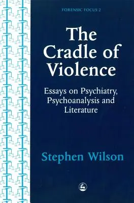 Le berceau de la violence : Essais sur la psychiatrie, la psychanalyse et la littérature - Cradle of Violence: Essays on Psychiatry, Psychoanalysis and Literature