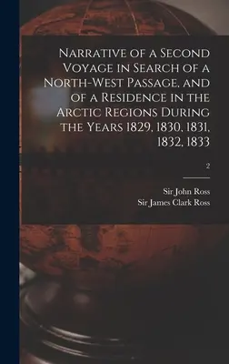 Récit d'un second voyage à la recherche d'un passage nord-ouest et d'une résidence dans les régions arctiques pendant les années 1829, 1830, 1831, 1832 et 1833 - Narrative of a Second Voyage in Search of a North-west Passage, and of a Residence in the Arctic Regions During the Years 1829, 1830, 1831, 1832, 1833