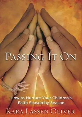Transmettre : Comment nourrir la foi de vos enfants, saison après saison - Passing It On: How to Nurture Your Children's Faith Season by Season