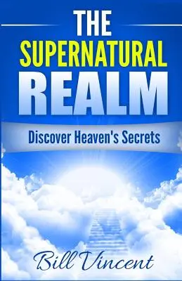 Le royaume surnaturel : Découvrir les secrets du Ciel - The Supernatural Realm: Discover Heaven's Secrets