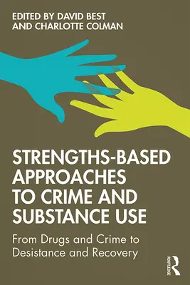 Approches de la criminalité et de la toxicomanie fondées sur les points forts : De la drogue et du crime à la désistance et au rétablissement - Strengths-Based Approaches to Crime and Substance Use: From Drugs and Crime to Desistance and Recovery