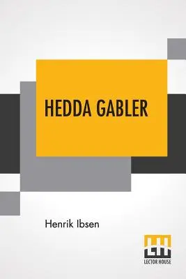 Hedda Gabler : Pièce en quatre actes Traduite par Edmund Gosse et William Archer - Hedda Gabler: Play In Four Acts Translated By Edmund Gosse And William Archer