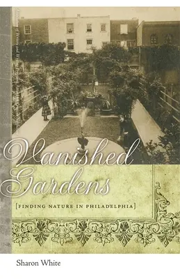 Vanished Gardens : A la recherche de la nature à Philadelphie - Vanished Gardens: Finding Nature in Philadelphia