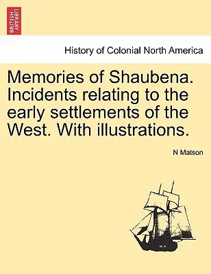 Souvenirs de Shaubena. Incidents relatifs aux premiers établissements de l'Ouest, avec illustrations. - Memories of Shaubena. Incidents Relating to the Early Settlements of the West. with Illustrations.