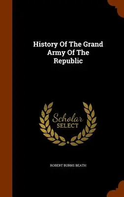 Histoire de la Grande Armée de la République - History Of The Grand Army Of The Republic