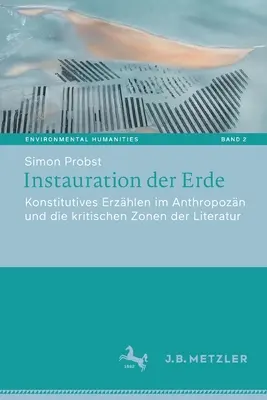 Instauration Der Erde : L'histoire constitutionnelle de l'anthropologie et les zones critiques de la littérature - Instauration Der Erde: Konstitutives Erzhlen Im Anthropozn Und Die Kritischen Zonen Der Literatur