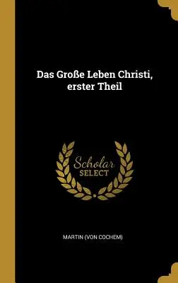 La Grande Vie du Christ, première partie (Cochem) Martin - Das Groe Leben Christi, erster Theil (Cochem) Martin