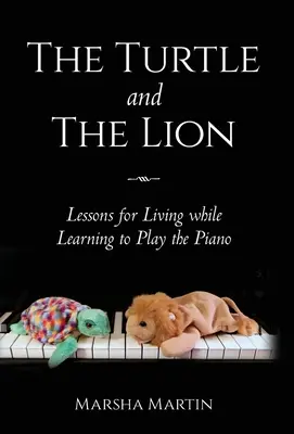 La tortue et le lion : Leçons de vie pour apprendre à jouer du piano - The Turtle and The Lion: Lessons for Living while Learning to Play the Piano