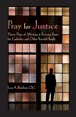 Prier pour la justice : Trente jours de prière du matin et du soir pour les catholiques et les autres personnes pacifiques - Pray for Justice: Thirty Days of Morning & Evening Prayer for Catholics and Other Peaceful People