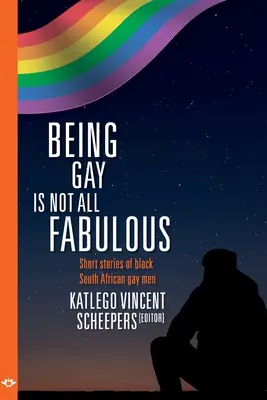 Être gay n'est pas toujours fabuleux : Histoires courtes d'homosexuels noirs sud-africains - Being Gay is not all fabulous: Short stories of black South African gay men