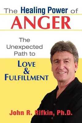 Le pouvoir de guérison de la colère : Le chemin inattendu vers l'amour et l'épanouissement - The Healing Power of Anger: The Unexpected Path to Love and Fulfillment
