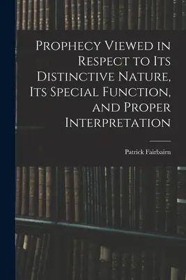 La prophétie vue sous l'angle de sa nature distinctive, de sa fonction particulière et de son interprétation correcte - Prophecy Viewed in Respect to Its Distinctive Nature, Its Special Function, and Proper Interpretation