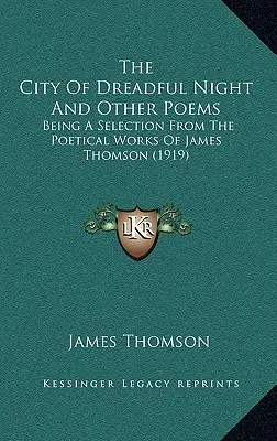 La ville de la nuit terrible et autres poèmes : Une sélection des œuvres poétiques de James Thomson (1919) - The City Of Dreadful Night And Other Poems: Being A Selection From The Poetical Works Of James Thomson (1919)