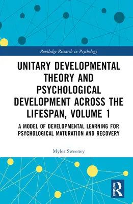 Théorie unitaire du développement et développement psychologique tout au long de la vie, Volume 1 : Un modèle d'apprentissage développemental pour la maturation psychologique - Unitary Developmental Theory and Psychological Development Across the Lifespan, Volume 1: A Model of Developmental Learning for Psychological Maturati