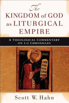 Le Royaume de Dieu en tant qu'empire liturgique : Un commentaire théologique sur 1-2 Chroniques - The Kingdom of God as Liturgical Empire: A Theological Commentary on 1-2 Chronicles