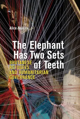 L'éléphant a deux paires de dents : Les réfugiés bhoutanais et la gouvernance humanitaire - The Elephant Has Two Sets of Teeth: Bhutanese Refugees and Humanitarian Governance