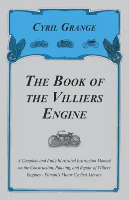 The Book of the Villiers Engine - A Complete and Fully Illustrated Instruction Manual on the Construction, Running, and Repair of Villiers Engines - P