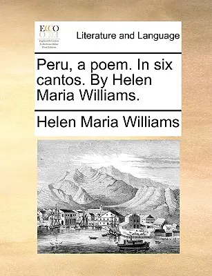 Peru, a Poem. in Six Cantos. par Helen Maria Williams. - Peru, a Poem. in Six Cantos. by Helen Maria Williams.