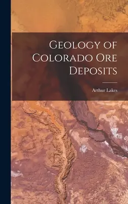 Géologie des gisements de minerai du Colorado - Geology of Colorado Ore Deposits