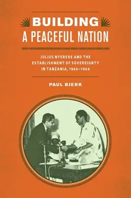 Construire une nation pacifique : Julius Nyerere et l'établissement de la souveraineté en Tanzanie, 1960-1964 - Building a Peaceful Nation: Julius Nyerere and the Establishment of Sovereignty in Tanzania, 1960-1964