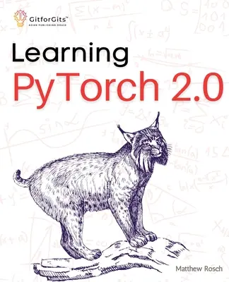 Apprendre PyTorch 2.0 : Expérimenter l'apprentissage profond, des bases aux modèles complexes, en utilisant toutes les capacités potentielles de Pythonic PyTorch. - Learning PyTorch 2.0: Experiment deep learning from basics to complex models using every potential capability of Pythonic PyTorch