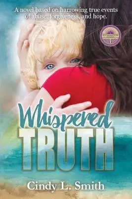 Whispered Truth : un roman basé sur des faits réels et poignants d'abus, de pardon et d'espoir. - Whispered Truth: A novel based on harrowing true events of abuse, forgiveness, and hope.