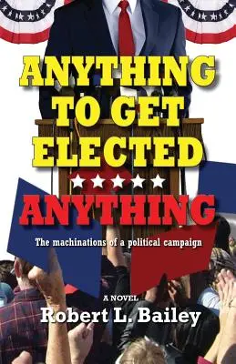 Tout pour se faire élire...tout : les machinations d'une campagne politique - Anything to Get Elected...Anything: The Machinations of a Political Campaign