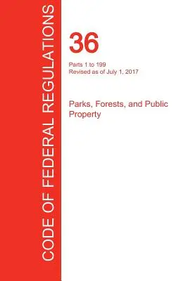CFR 36, Parts 1 to 199, Parks, Forests, and Public Property, 01 juillet 2017 (Volume 1 of 3) (Office of the Federal Register (Cfr)) - CFR 36, Parts 1 to 199, Parks, Forests, and Public Property, July 01, 2017 (Volume 1 of 3) (Office of the Federal Register (Cfr))