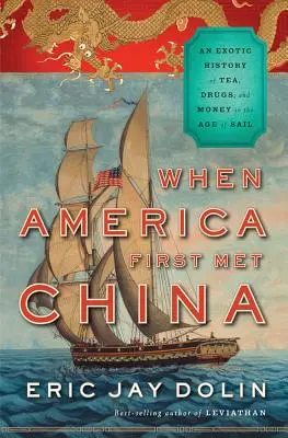 Quand l'Amérique rencontra la Chine : Une histoire exotique du thé, des drogues et de l'argent à l'ère de la voile - When America First Met China: An Exotic History of Tea, Drugs, and Money in the Age of Sail